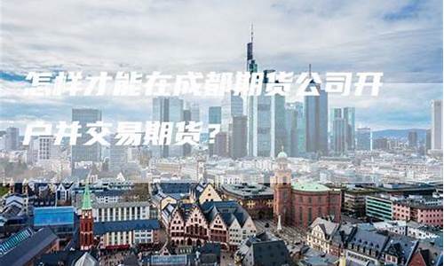 成都期货交易所在哪(成都期货市场)_https://www.erdeww.com_期货资讯_第1张