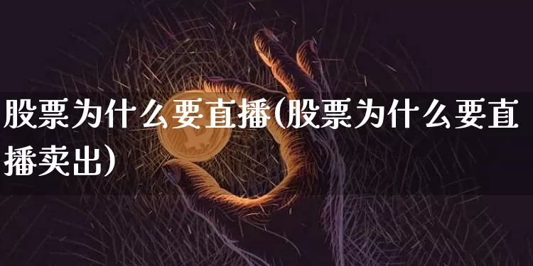 股票为什么要直播(股票为什么要直播卖出)_https://www.erdeww.com_期货_第1张