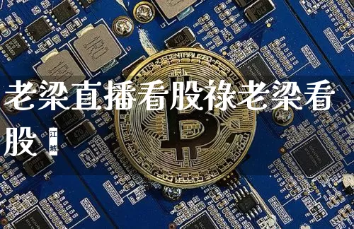 老梁直播看股祿老梁看股帿_https://www.erdeww.com_期货知识_第1张