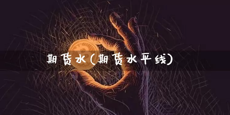 期货水(期货水平线)_https://www.erdeww.com_期货资讯_第1张