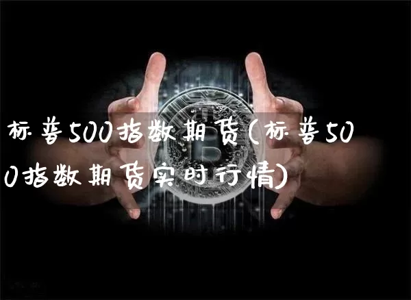 标普500指数期货(标普500指数期货实时行情)_https://www.erdeww.com_期货_第1张