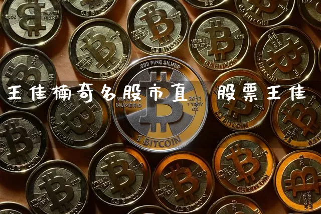 王佳楠奇名股市直撿股票王佳楿_https://www.erdeww.com_期货行情_第1张