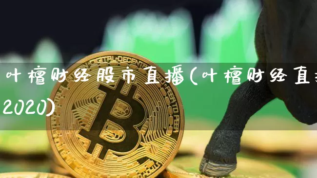 叶檀财经股市直播(叶檀财经直播2020)_https://www.erdeww.com_期货走势_第1张