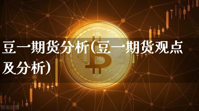 豆一期货分析(豆一期货观点及分析)_https://www.erdeww.com_期货行情_第1张