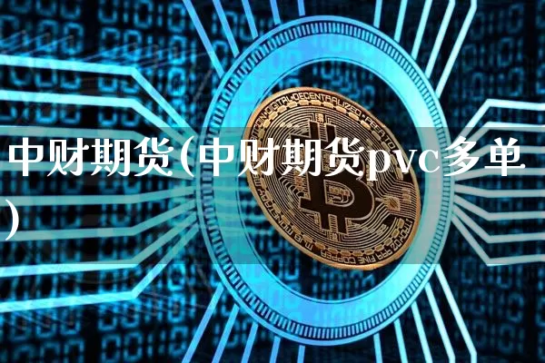 中财期货(中财期货pvc多单)_https://www.erdeww.com_期货走势_第1张