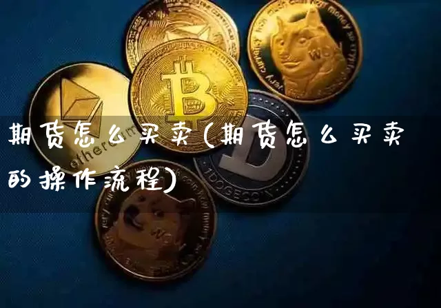 期货怎么买卖(期货怎么买卖的操作流程)_https://www.erdeww.com_期货_第1张