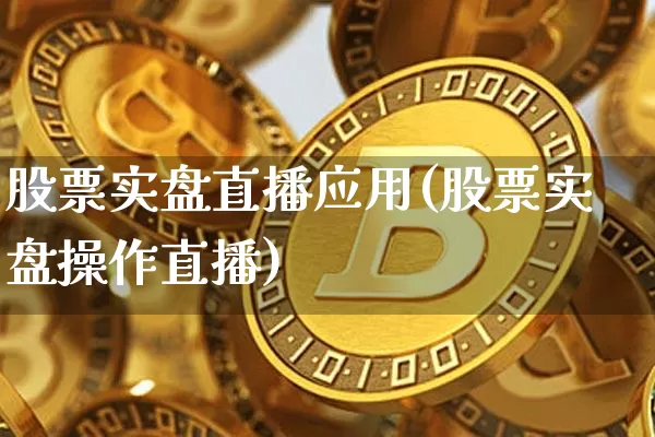 股票实盘直播应用(股票实盘操作直播)_https://www.erdeww.com_期货走势_第1张