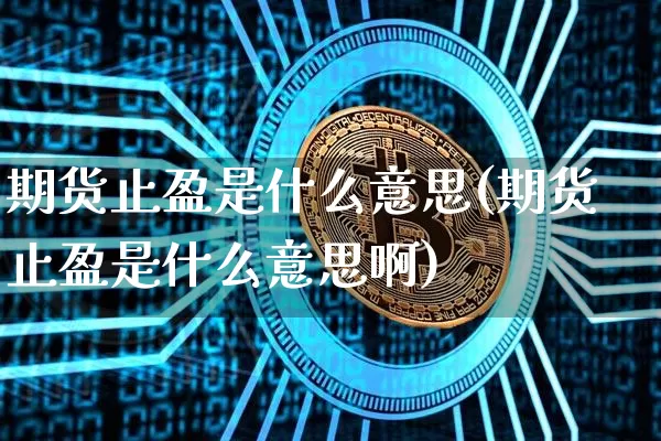 期货止盈是什么意思(期货止盈是什么意思啊)_https://www.erdeww.com_期货知识_第1张