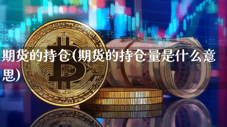 期货的持仓(期货的持仓量是什么意思)_https://www.erdeww.com_期货_第1张