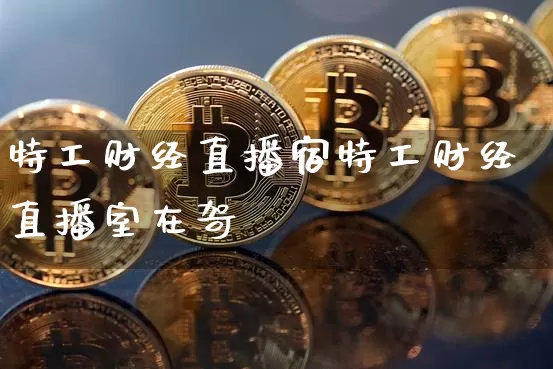 特工财经直播宿特工财经直播室在哿_https://www.erdeww.com_期货行情_第1张
