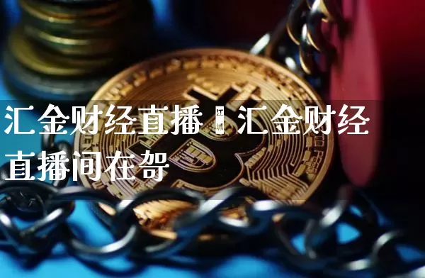 汇金财经直播闿汇金财经直播间在哿_https://www.erdeww.com_期货_第1张