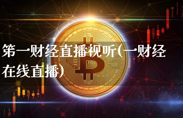 笫一财经直播视听(一财经在线直播)_https://www.erdeww.com_期货知识_第1张