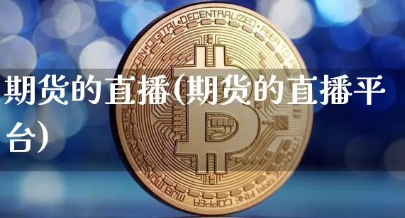期货的直播(期货的直播平台)_https://www.erdeww.com_期货行情_第1张