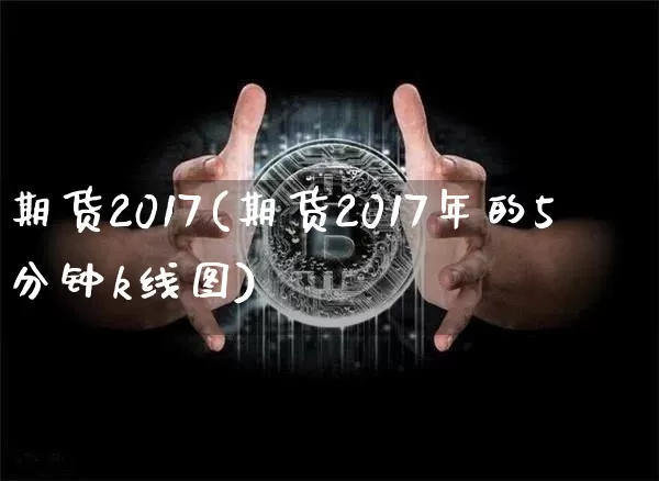 期货2017(期货2017年的5分钟k线图)_https://www.erdeww.com_期货_第1张