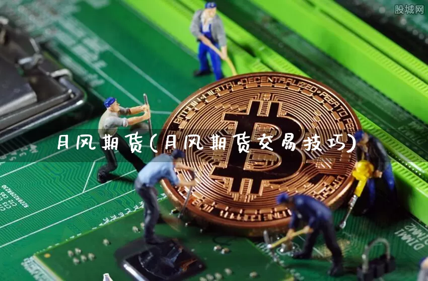 月风期货(月风期货交易技巧)_https://www.erdeww.com_期货知识_第1张