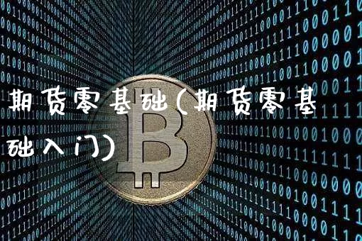 期货零基础(期货零基础入门)_https://www.erdeww.com_期货知识_第1张