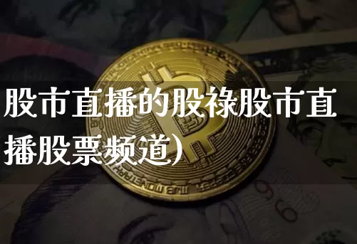 股市直播的股祿股市直播股票频道)_https://www.erdeww.com_期货知识_第1张