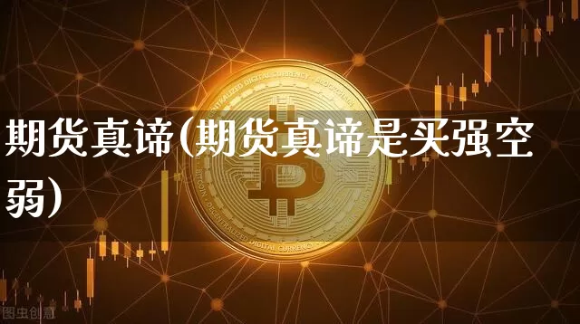 期货真谛(期货真谛是买强空弱)_https://www.erdeww.com_期货走势_第1张