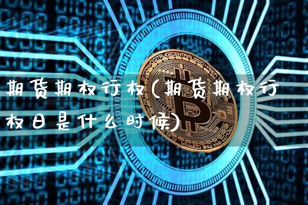 期货期权行权(期货期权行权日是什么时候)_https://www.erdeww.com_期货资讯_第1张