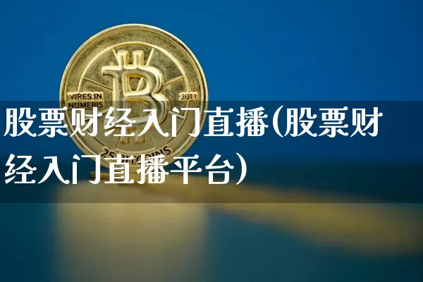 股票财经入门直播(股票财经入门直播平台)_https://www.erdeww.com_期货行情_第1张