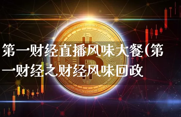 第一财经直播风味大餐(第一财经之财经风味回政_https://www.erdeww.com_期货资讯_第1张