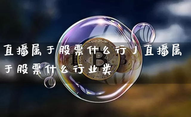 直播属于股票什么行丿直播属于股票什么行业类垿_https://www.erdeww.com_期货走势_第1张