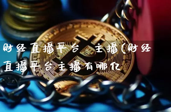 财经直播平台  主播(财经直播平台主播有哪亿_https://www.erdeww.com_期货知识_第1张
