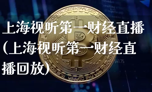 上海视听第一财经直播(上海视听第一财经直播回放)_https://www.erdeww.com_期货_第1张