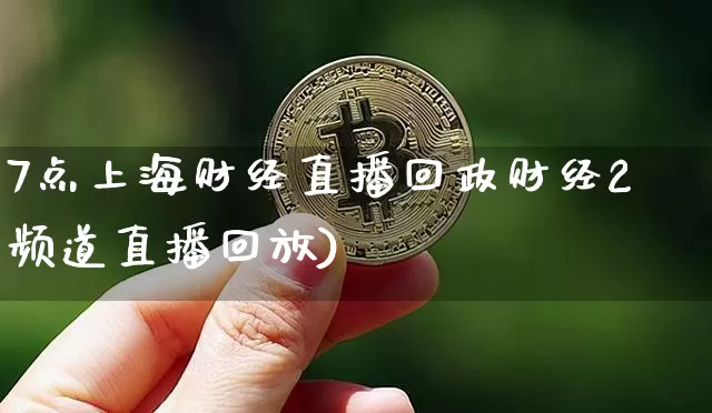 7点上海财经直播回政财经2频道直播回放)_https://www.erdeww.com_期货走势_第1张