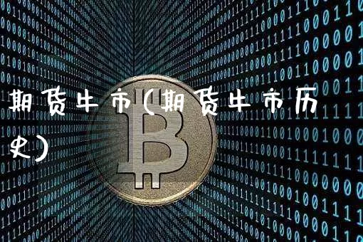 期货牛市(期货牛市历史)_https://www.erdeww.com_期货资讯_第1张