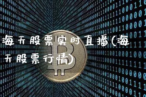 海天股票实时直播(海天股票行情)_https://www.erdeww.com_期货行情_第1张