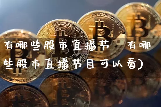 有哪些股市直播节盿有哪些股市直播节目可以看)_https://www.erdeww.com_期货_第1张