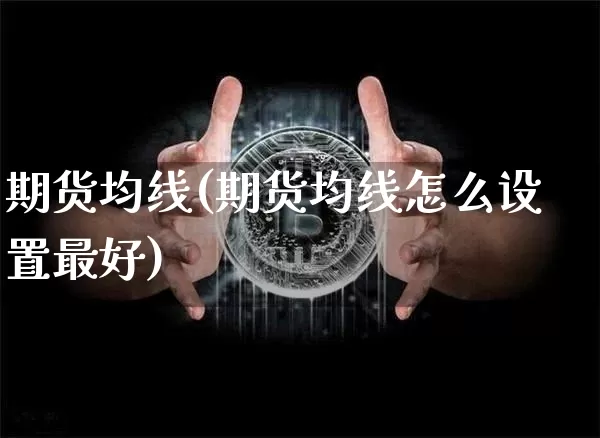 期货均线(期货均线怎么设置最好)_https://www.erdeww.com_期货_第1张