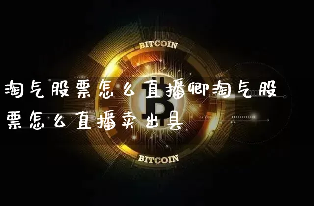 淘气股票怎么直播卿淘气股票怎么直播卖出县_https://www.erdeww.com_期货走势_第1张