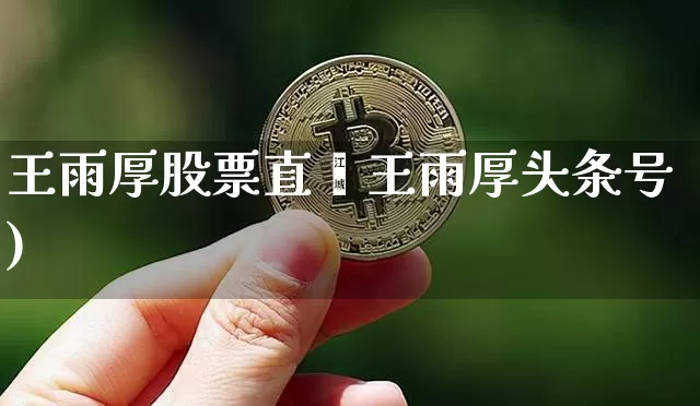 王雨厚股票直撿王雨厚头条号)_https://www.erdeww.com_期货行情_第1张