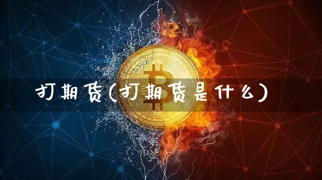 打期货(打期货是什么)_https://www.erdeww.com_期货资讯_第1张