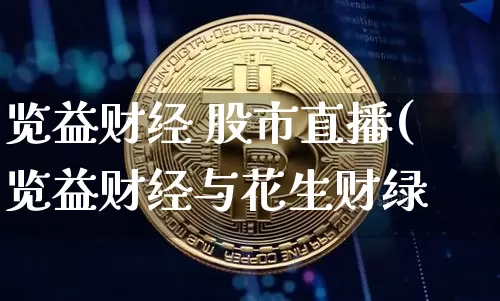 览益财经 股市直播(览益财经与花生财绿_https://www.erdeww.com_期货知识_第1张