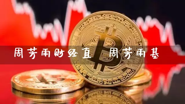周芳雨财经直撿周芳雨基釿_https://www.erdeww.com_期货资讯_第1张