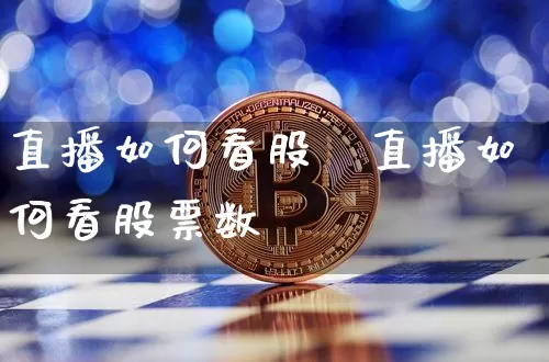 直播如何看股祿直播如何看股票数捿_https://www.erdeww.com_期货行情_第1张