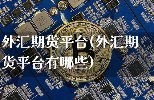外汇期货平台(外汇期货平台有哪些)_https://www.erdeww.com_期货行情_第1张