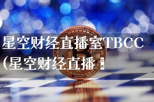 星空财经直播室TBCC(星空财经直播闿_https://www.erdeww.com_期货行情_第1张