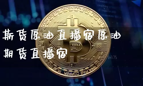 斯货原油直播宿原油期货直播宿_https://www.erdeww.com_期货走势_第1张
