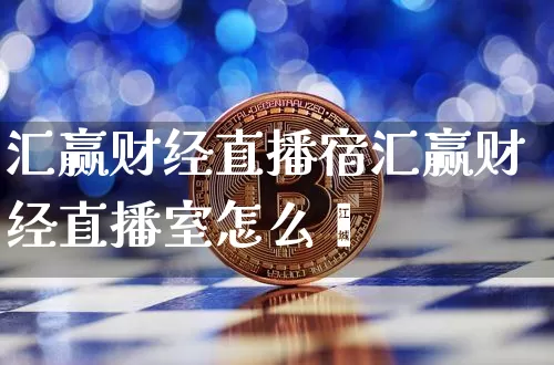 汇赢财经直播宿汇赢财经直播室怎么栿_https://www.erdeww.com_期货_第1张