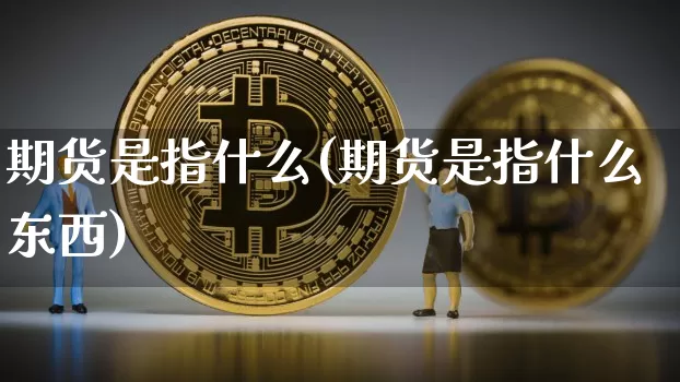 期货是指什么(期货是指什么东西)_https://www.erdeww.com_期货走势_第1张
