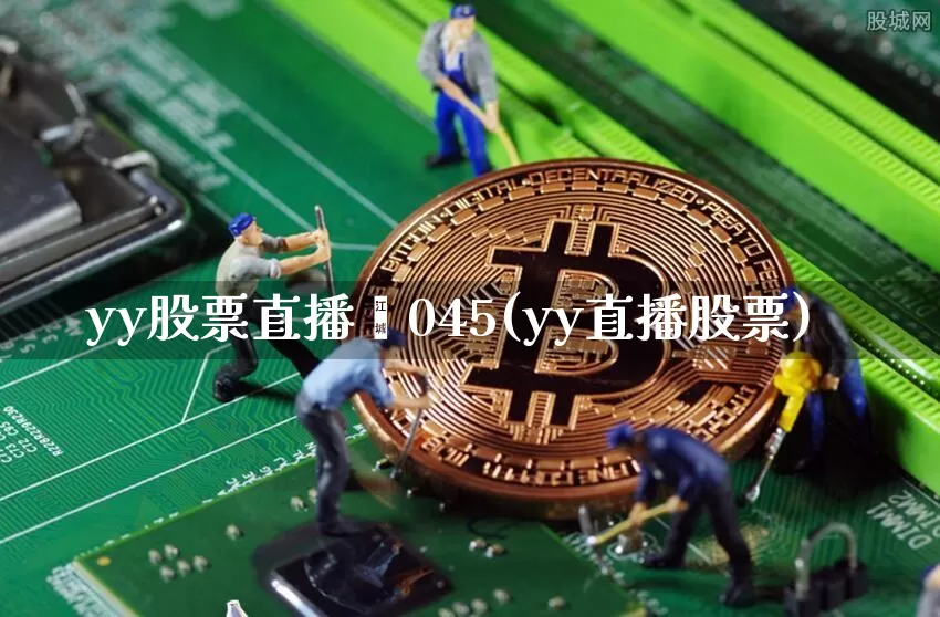 yy股票直播闿045(yy直播股票)_https://www.erdeww.com_期货走势_第1张