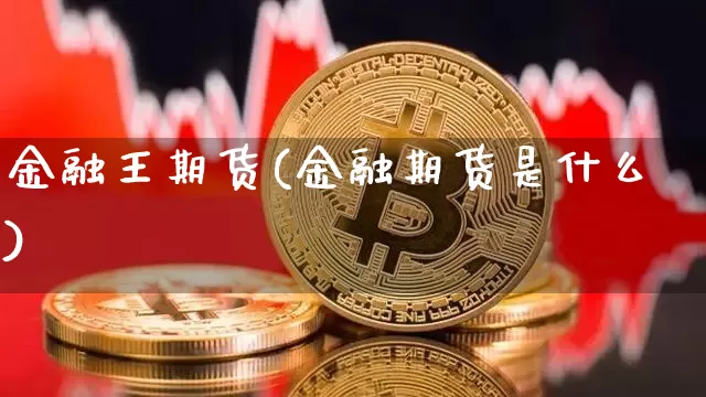 金融王期货(金融期货是什么)_https://www.erdeww.com_期货行情_第1张