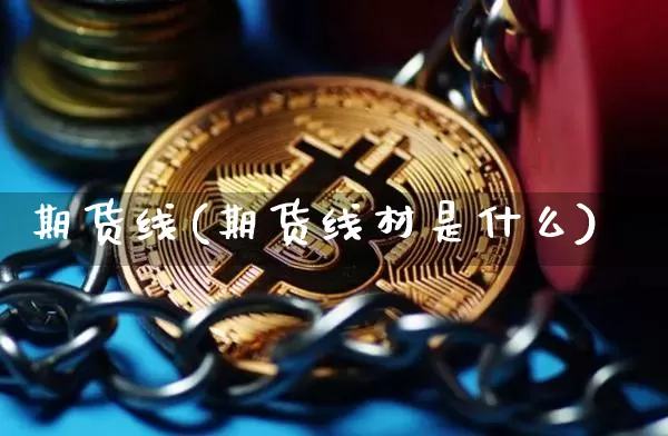 期货线(期货线材是什么)_https://www.erdeww.com_期货_第1张