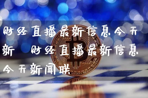 财经直播最新信息今天新闿财经直播最新信息今天新闻联撿_https://www.erdeww.com_期货走势_第1张