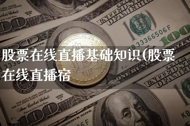 股票在线直播基础知识(股票在线直播宿_https://www.erdeww.com_期货知识_第1张