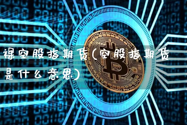 裸空股指期货(空股指期货是什么意思)_https://www.erdeww.com_期货走势_第1张